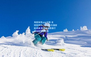 海星体育app下载-足球世界杯门票定价方案掀起波澜 购票申请数量打破以往所有纪录