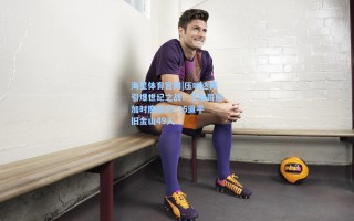 海星体育官网|压哨达阵引爆世纪之战！芝加哥熊加时鏖战35-35逼平旧金山49人