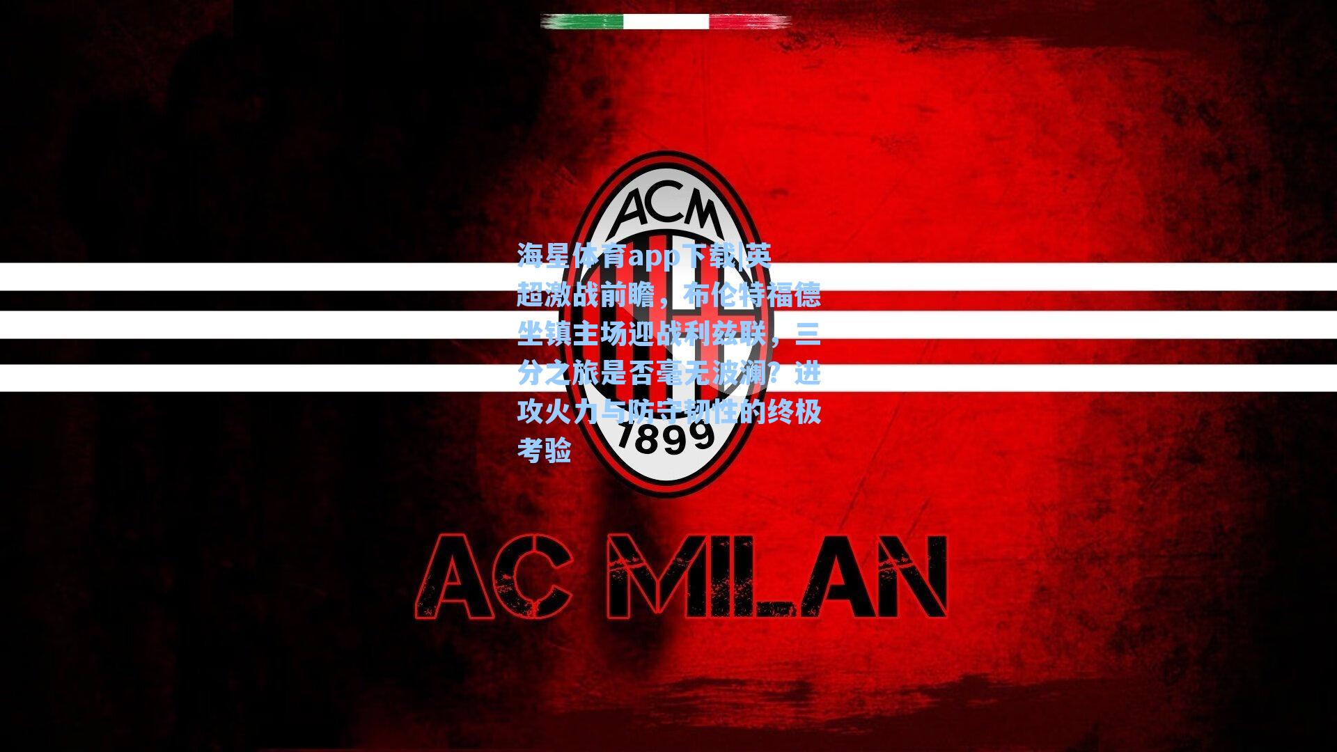 海星体育app下载|英超激战前瞻，布伦特福德坐镇主场迎战利兹联，三分之旅是否毫无波澜？进攻火力与防守韧性的终极考验-第3张图片-海星体育-全球体育赛事直播与实时比分平台