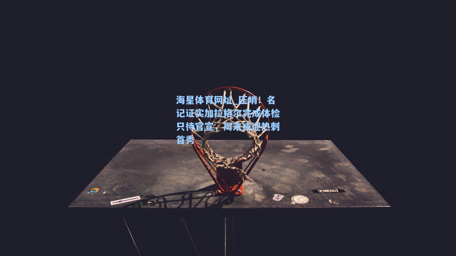 海星体育网址_压哨！名记证实加拉格尔完成体检只待官宣，周末或迎热刺首秀-第2张图片-海星体育-全球体育赛事直播与实时比分平台