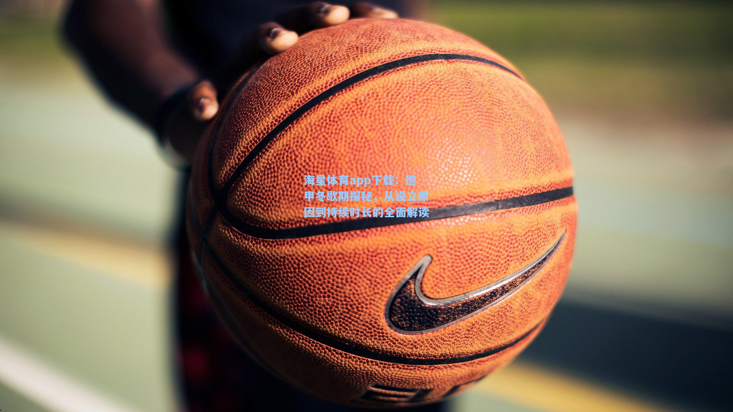 海星体育app下载：德甲冬歇期探秘，从设立原因到持续时长的全面解读-第1张图片-海星体育-全球体育赛事直播与实时比分平台