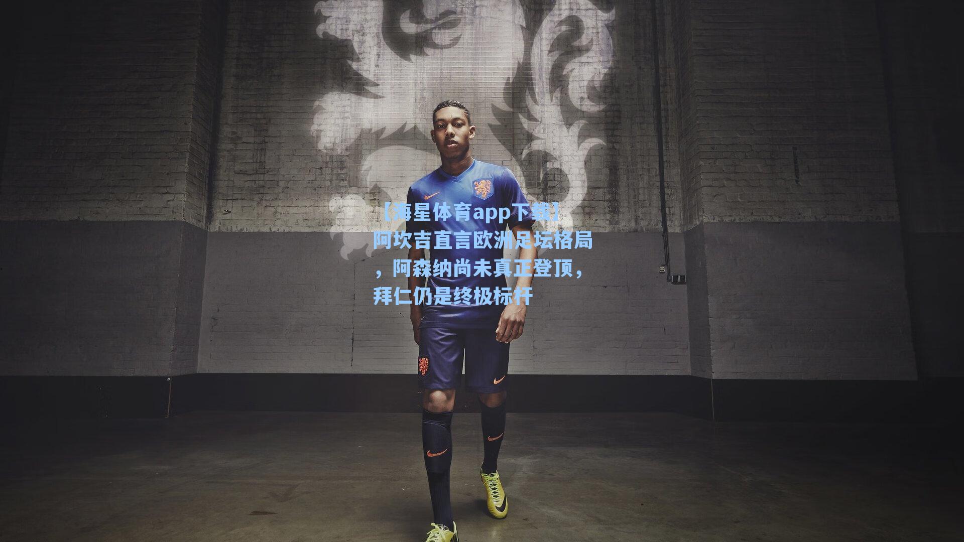 【海星体育app下载】阿坎吉直言欧洲足坛格局，阿森纳尚未真正登顶，拜仁仍是终极标杆-第3张图片-海星体育-全球体育赛事直播与实时比分平台